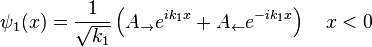 \psi_1(x)= \frac{1}{\sqrt{k_1}} \left(A_\rightarrow e^{i k_1 x} + A_\leftarrow e^{-ik_1x}\right)\quad x<0 