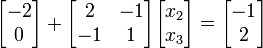 \begin{bmatrix}-2\\0\end{bmatrix} + \begin{bmatrix}2 & -1 \\ -1 & 1\end{bmatrix}\begin{bmatrix}x_2 \\ x_3\end{bmatrix} = \begin{bmatrix}-1\\2\end{bmatrix}