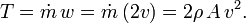  T = \dot m\, w = \dot m\, (2  v) = 2 \rho\, A\, v^2.