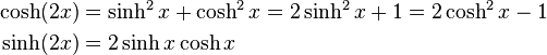 \begin{align}
  \cosh (2x) &= \sinh^2{x} + \cosh^2{x} = 2\sinh^2 x + 1 = 2\cosh^2 x - 1\\
  \sinh (2x) &= 2\sinh x \cosh x
\end{align}