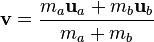 \mathbf v=\frac{m_a \mathbf u_a + m_b \mathbf u_b}{m_a + m_b}