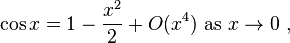  \cos x = 1 - \frac{x^2}{2} + O(x^4) \text{ as } x \to 0\ ,