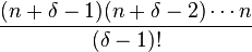 \;\frac{(n+\delta-1)(n+\delta-2)\cdots n}{(\delta-1)!}\;