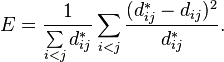 E = \frac{1}{\sum\limits_{i<j}d^{*}_{ij}}\sum_{i<j}\frac{(d^{*}_{ij}-d_{ij})^2}{d^{*}_{ij}}.