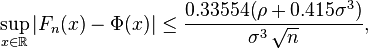 \sup_{x\in\mathbb R}\left|F_n(x) - \Phi(x)\right| \le {0.33554 (\rho+0.415\sigma^3)\over \sigma^3\,\sqrt{n}},