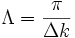 \Lambda=\frac{\pi}{\Delta k}