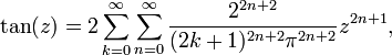 \tan(z) = 2\sum_{k=0}^{\infty} \sum_{n=0}^{\infty} \frac{2^{2n+2}}{(2k + 1)^{2n+2}\pi^{2n+2}} z^{2n + 1},