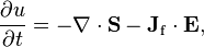 \frac{\partial u}{\partial t} = -\mathbf{\nabla} \cdot \mathbf{S} - \mathbf{J_\mathrm{f}} \cdot \mathbf{E},