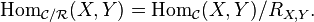 \mathrm{Hom}_{\mathcal{C}/\mathcal{R}}(X,Y) = \mathrm{Hom}_{\mathcal{C}}(X,Y)/R_{X,Y}.