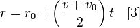  r = r_0 + \left( \frac{v+v_0}{2} \right )t \quad [3] 