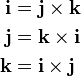 \begin{align}
  \mathbf{i} &= \mathbf{j}\times\mathbf{k}\\
  \mathbf{j} &= \mathbf{k}\times\mathbf{i}\\
  \mathbf{k} &= \mathbf{i}\times\mathbf{j}
\end{align}