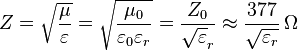 Z = \sqrt {\mu \over \varepsilon} = \sqrt {\mu_0 \over \varepsilon_0 \varepsilon_r} = {Z_0 \over \sqrt \varepsilon_r} \approx {377 \over \sqrt {\varepsilon_r} }\,\Omega