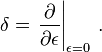 \delta = \left. \frac{\partial}{\partial\epsilon}\right|_{\epsilon=0}\,.