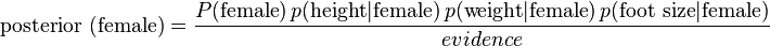 
\text{posterior (female)} = \frac{P(\text{female}) \, p(\text{height} | \text{female}) \, p(\text{weight} | \text{female}) \, p(\text{foot size} | \text{female})}{evidence}
