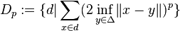 {\displaystyle D_p := \{d|\sum_{x\in d}(2\inf_{y \in \Delta}\lVert x-y \rVert)^p\}}