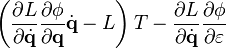 \left( \frac{\partial L}{\partial \dot{\mathbf{q}}} \frac{\partial \phi}{\partial \mathbf{q}} \dot{\mathbf{q}} - L \right) T - \frac{\partial L}{\partial \dot{\mathbf{q}}} \frac{\partial \phi}{\partial \varepsilon}