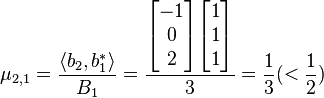 \mu_{2,1}= \frac{\langle b_{2}, b_{1}^{*} \rangle}{B_{1}}=
\frac{\begin{bmatrix}-1\\0\\2\end{bmatrix} \begin{bmatrix}1\\1\\1\end{bmatrix}}{3}=\frac{1}{3}(< \frac{1}{2})