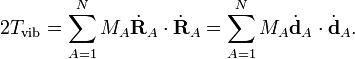 
2T_\mathrm{vib} = \sum_{A=1}^N M_A \dot{\mathbf{R}}_A\cdot \dot{\mathbf{R}}_A
= \sum_{A=1}^N M_A \dot{\mathbf{d}}_A\cdot \dot{\mathbf{d}}_A.
