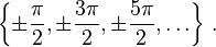 \left\{\pm\frac{\pi}{2}, \pm\frac{3\pi}{2}, \pm\frac{5\pi}{2}, \ldots \right\}\,.