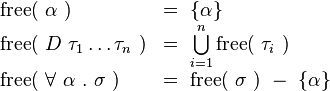 
\begin{array}{ll}
\text{free}(\ \alpha\ ) &=\ \left\{\alpha\right\}\\
\text{free}(\ D\ \tau_1\dots\tau_n\ ) &=\ \bigcup\limits_{i=1}^n{\text{free}(\ \tau_i\ )} \\
\text{free}(\ \forall\ \alpha\ .\ \sigma\ ) &=\ \text{free}(\ \sigma\ )\  -\  \left\{\alpha\right\}\\
\end{array}
