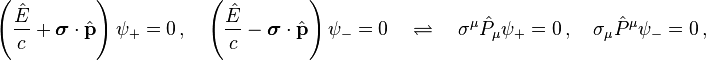  \left(\frac{\hat{E}}{c} + \boldsymbol{\sigma}\cdot \hat{\mathbf{p}} \right) \psi_{+} = 0 \,,\quad \left(\frac{\hat{E}}{c} - \boldsymbol{\sigma}\cdot \hat{\mathbf{p}} \right) \psi_{-} = 0 \quad \rightleftharpoons \quad \sigma^\mu \hat{P}_\mu \psi_{+} = 0\,,\quad \sigma_\mu \hat{P}^\mu \psi_{-} = 0\,,