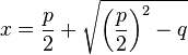 x = \frac{p}{2} + \sqrt{\left(\frac{p}{2}\right)^2 - q}