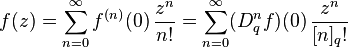 f(z)=\sum_{n=0}^\infty f^{(n)}(0)\,\frac{z^n}{n!} = \sum_{n=0}^\infty (D^n_q f)(0)\,\frac{z^n}{[n]_q!}