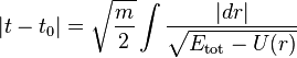 
|t - t_{0}| = {\sqrt{\frac{m}{2}}} \int \frac{|dr|}{\sqrt{E_{\mathrm{tot}} - U(r)}}
