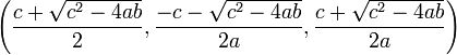 \left(\frac{c+\sqrt{c^2-4ab}}{2}, \frac{-c-\sqrt{c^2-4ab}}{2a}, \frac{c+\sqrt{c^2-4ab}}{2a}\right)