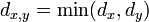 d_{x,y} = \min (d_x,d_y) 