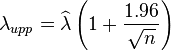  \lambda_{upp}=\widehat{\lambda}  \left (1+\frac{1.96}{\sqrt{n}} \right ) 