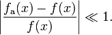 ~\left|\frac{f_{\rm a}(x) - f(x)}{f(x)}\right| \ll  1.~