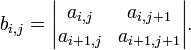  b_{i,j}=\begin{vmatrix}  a_{i, j} & a_{i, j + 1} \\ a_{i + 1, j} & a_{i + 1, j + 1} \end{vmatrix}. 