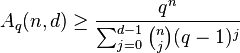 
A_q(n,d) \geq \frac{q^n}{\sum_{j=0}^{d-1} \binom{n}{j}(q-1)^j}
