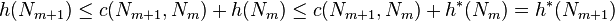 h(N_{m+1}) \leq c(N_{m+1}, N_m) + h(N_m) \leq c(N_{m+1}, N_m) + h^*(N_m) = h^*(N_{m+1})