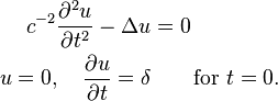  \begin{align}
c^{-2}\frac{\partial^2u}{\partial t^2} - \Delta u &= 0\\
u=0,\quad \frac{\partial u}{\partial t} = \delta &\qquad \text{for }t=0.
\end{align} 