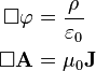 \begin{align}
   \Box \varphi &= \frac{\rho}{\varepsilon_0} \\
  \Box\mathbf A &= \mu_0 \mathbf J
\end{align}