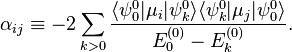 
\alpha_{ij}\equiv -2\sum_{k>0} \frac{\langle \psi^0_0 | \mu_i | \psi^0_k \rangle \langle \psi^0_k | \mu_j | \psi^0_0\rangle}{E^{(0)}_0 - E^{(0)}_k}.
