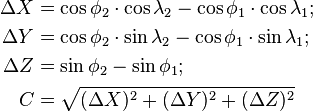 \begin{align}
\Delta{X}&=\cos\phi_2\cdot\cos\lambda_2 - \cos\phi_1\cdot\cos\lambda_1;\\
\Delta{Y}&=\cos\phi_2\cdot\sin\lambda_2 - \cos\phi_1\cdot\sin\lambda_1;\\
\Delta{Z}&=\sin\phi_2 - \sin\phi_1;\\
C&=\sqrt{(\Delta{X})^2+(\Delta{Y})^2+(\Delta{Z})^2}
\end{align}