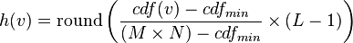 
h(v) =
 \mathrm{round}
 \left(
   \frac {cdf(v) - cdf_{min}} {(M \times N) - cdf_{min}}
   \times (L - 1)
 \right)
