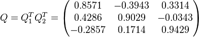 Q=Q_1^T Q_2^T=\begin{pmatrix}
0.8571 & -0.3943 & 0.3314 \\
0.4286 &  0.9029 & -0.0343 \\
-0.2857 & 0.1714 & 0.9429 \end{pmatrix} 