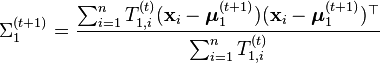 \Sigma_1^{(t+1)} = \frac{\sum_{i=1}^n T_{1,i}^{(t)} (\mathbf{x}_i - \boldsymbol{\mu}_1^{(t+1)}) (\mathbf{x}_i - \boldsymbol{\mu}_1^{(t+1)})^\top }{\sum_{i=1}^n T_{1,i}^{(t)}} 