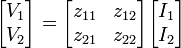  \begin{bmatrix} V_1 \\ V_2 \end{bmatrix} = \begin{bmatrix} z_{11} & z_{12} \\ z_{21} & z_{22} \end{bmatrix} \begin{bmatrix} I_1 \\ I_2 \end{bmatrix} 