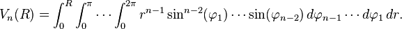 V_n(R) = \int_0^R \int_0^\pi \cdots \int_0^{2\pi} r^{n-1}\sin^{n-2}(\varphi_1) \cdots \sin(\varphi_{n-2})\,
d\varphi_{n-1} \cdots d\varphi_1\,dr.