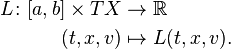 \begin{align}
L \colon [a, b] \times TX & \to     \mathbb{R} \\
                         (t, x, v) & \mapsto L(t, x, v).
\end{align}