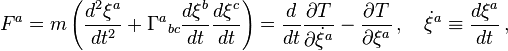  F^a = m \left( \frac{d^2 \xi^a}{dt^2} + \Gamma^a {}_{bc} \frac{d\xi^b}{dt}\frac{d\xi^c}{dt} \right) = \frac{d}{dt} \frac{\partial T}{\partial \dot{\xi}^a} - \frac{\partial T}{\partial \xi^a} \,, \quad \dot{\xi}^a \equiv \frac{d \xi^a }{dt} \,, 