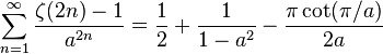 
\sum_{n=1}^{\infty}\frac{\zeta(2n)-1}{a^{2n}} = \frac{1}{2} + \frac{1}{1-a^2} - \frac{\pi \cot(\pi/a)}{2a}
