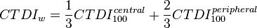 CTDI_w=\frac{1}{3} CTDI_{100}^{central} + \frac{2}{3} CTDI_{100}^{peripheral}