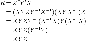 \begin{align} R & =Z''Y'X \\
& = (XYZY^{-1}X^{-1})(XYX^{-1})X \\
& = XYZY^{-1}(X^{-1}X)Y(X^{-1}X) \\
& = XYZ(Y^{-1}Y) \\
& = XYZ \\ \end{align}