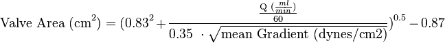 \text{Valve Area (cm}^2\text{)} = \text{(0.83}^2 + \frac{\frac{\text{Q (}\frac{ml}{min})}{\text{60}}}{\text{0.35 } \cdot \sqrt{\text{mean Gradient (dynes/cm2)}}}\text{)}^\text{0.5} - \text{0.87} 